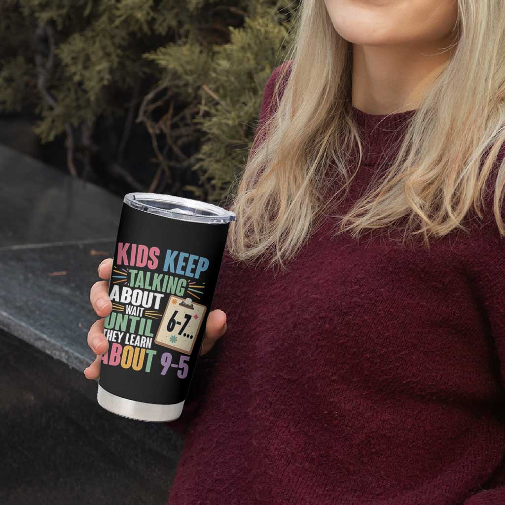 67 Six Seven Meme Tumbler Cup Kids Keep Talking About 6-7 Wait Until They Learn 9-5 - Wonder Print Shop