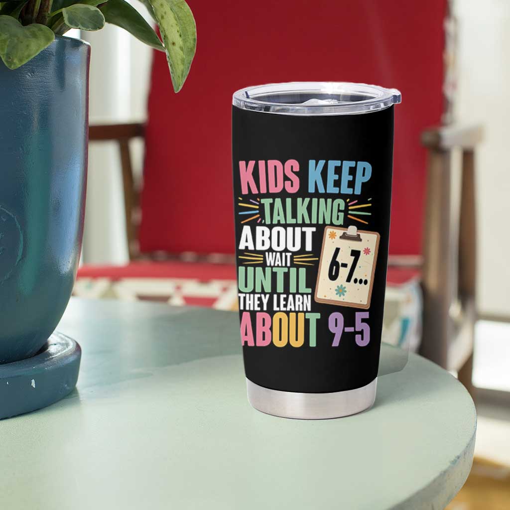 67 Six Seven Meme Tumbler Cup Kids Keep Talking About 6-7 Wait Until They Learn 9-5 - Wonder Print Shop