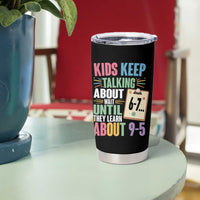 67 Six Seven Meme Tumbler Cup Kids Keep Talking About 6-7 Wait Until They Learn 9-5 - Wonder Print Shop