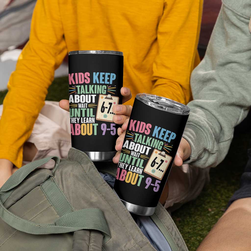 67 Six Seven Meme Tumbler Cup Kids Keep Talking About 6-7 Wait Until They Learn 9-5 - Wonder Print Shop