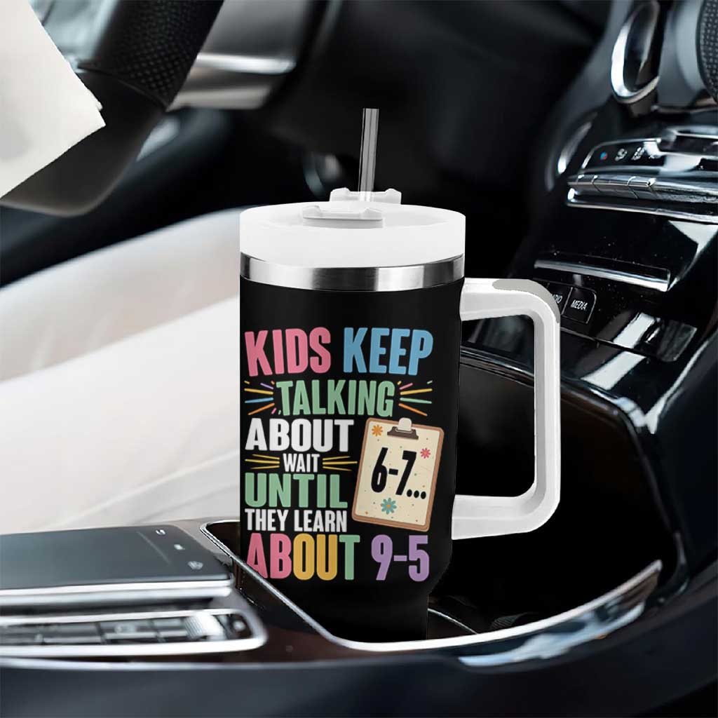 67 Six Seven Meme Tumbler With Handle Kids Keep Talking About 6-7 Wait Until They Learn 9-5 - Wonder Print Shop