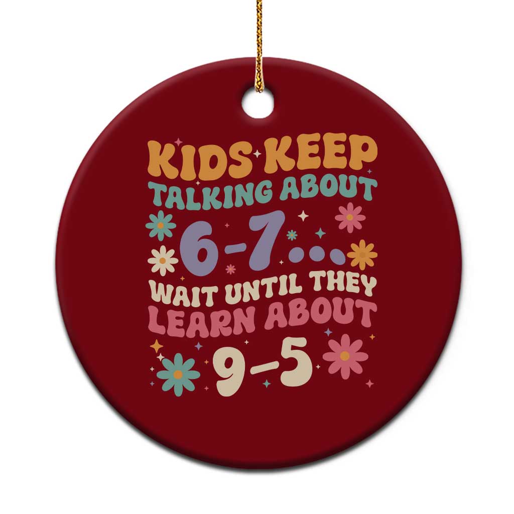 Kids Keep Talking About 6-7 Meme Ceramic Ornament Funny Teacher 9-5 Humor - Wonder Print Shop