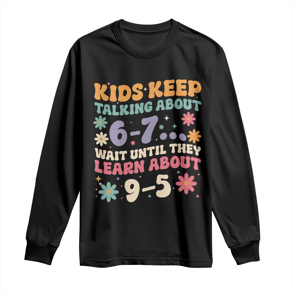 Kids Keep Talking About 6-7 Meme Long Sleeve Shirt Funny Teacher 9-5 Humor - Wonder Print Shop