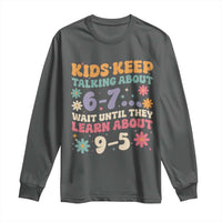 Kids Keep Talking About 6-7 Meme Long Sleeve Shirt Funny Teacher 9-5 Humor - Wonder Print Shop