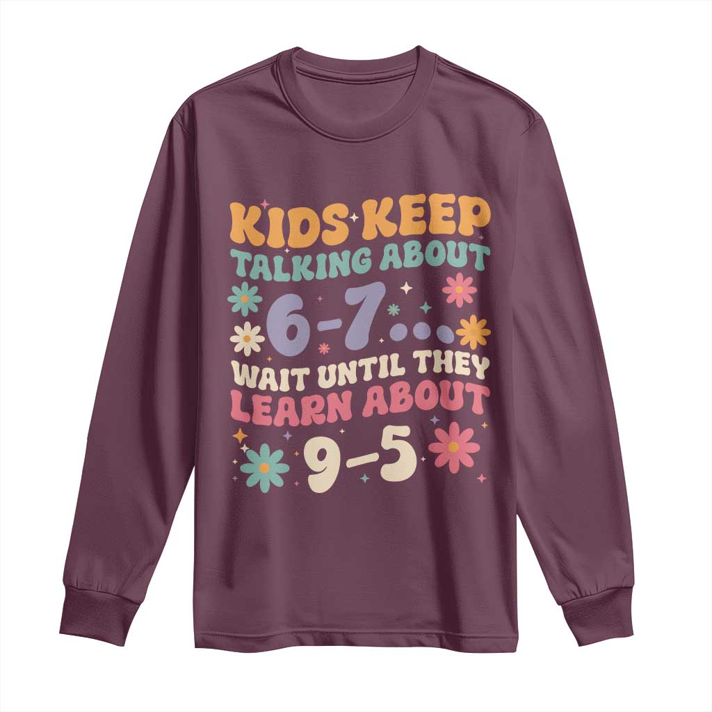 Kids Keep Talking About 6-7 Meme Long Sleeve Shirt Funny Teacher 9-5 Humor - Wonder Print Shop