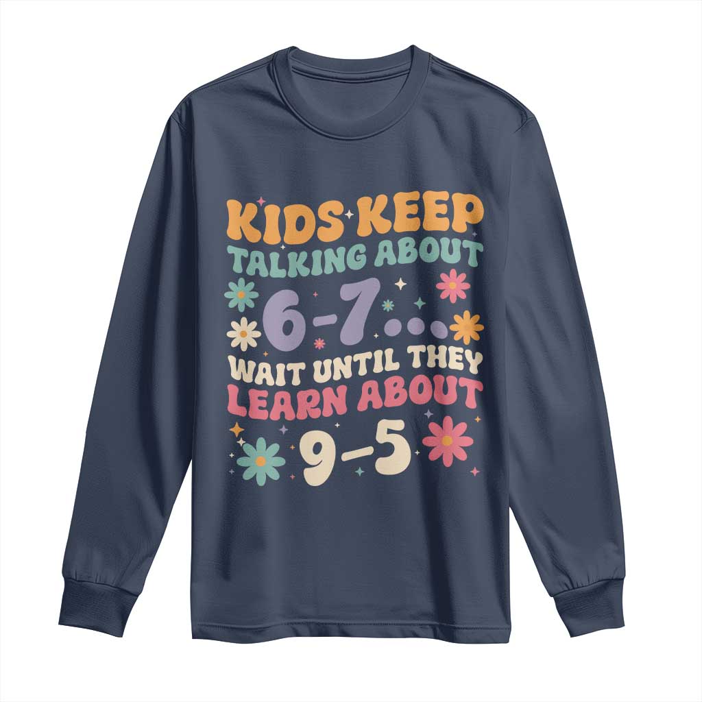 Kids Keep Talking About 6-7 Meme Long Sleeve Shirt Funny Teacher 9-5 Humor - Wonder Print Shop