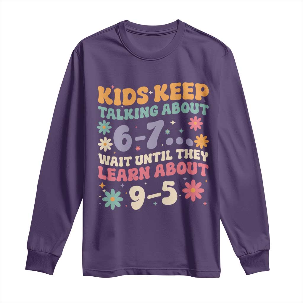 Kids Keep Talking About 6-7 Meme Long Sleeve Shirt Funny Teacher 9-5 Humor - Wonder Print Shop
