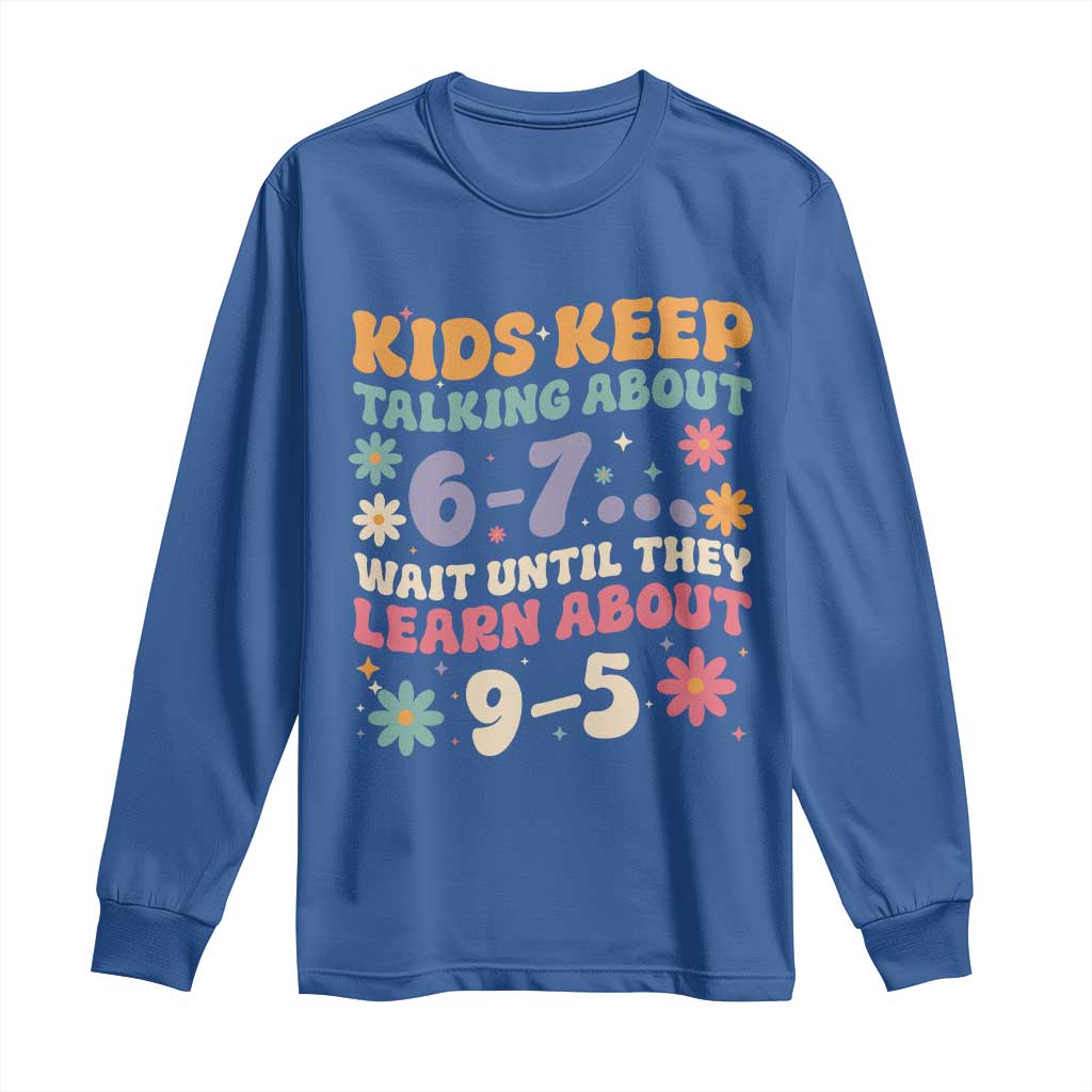 Kids Keep Talking About 6-7 Meme Long Sleeve Shirt Funny Teacher 9-5 Humor - Wonder Print Shop