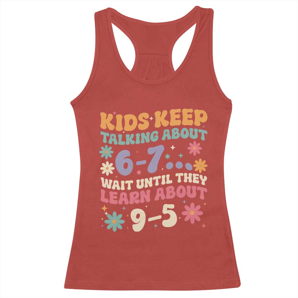 Kids Keep Talking About 6-7 Meme Racerback Tank Top Funny Teacher 9-5 Humor - Wonder Print Shop