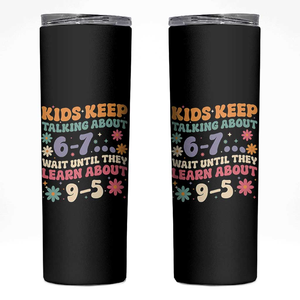 Kids Keep Talking About 6-7 Meme Skinny Tumbler Funny Teacher 9-5 Humor - Wonder Print Shop