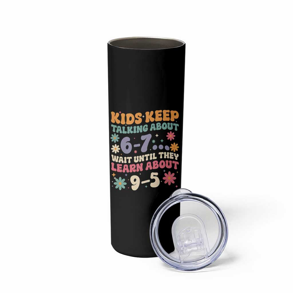 Kids Keep Talking About 6-7 Meme Skinny Tumbler Funny Teacher 9-5 Humor - Wonder Print Shop