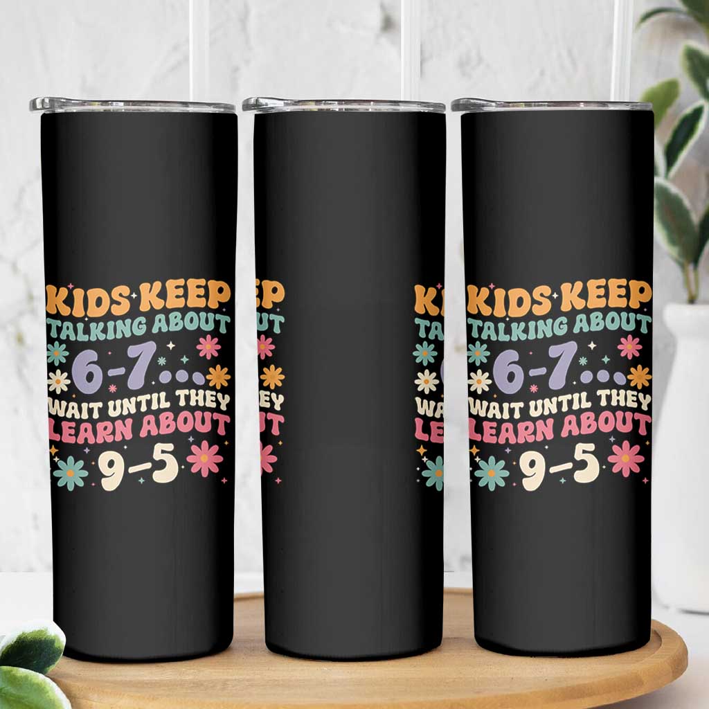 Kids Keep Talking About 6-7 Meme Skinny Tumbler Funny Teacher 9-5 Humor - Wonder Print Shop