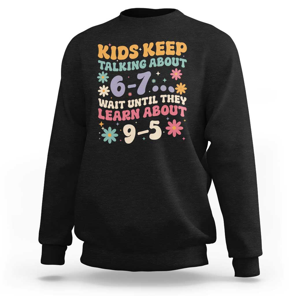 Kids Keep Talking About 6-7 Meme Sweatshirt Funny Teacher 9-5 Humor - Wonder Print Shop