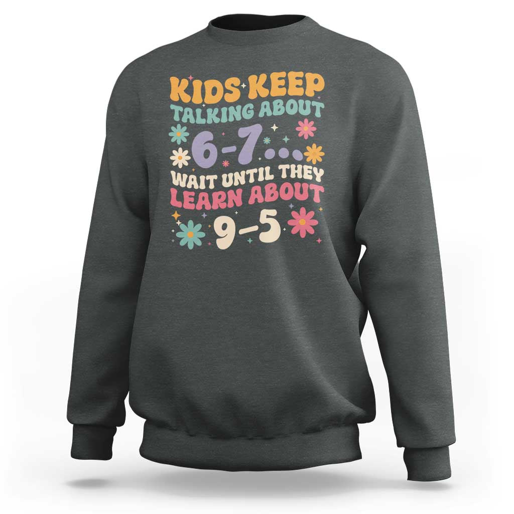 Kids Keep Talking About 6-7 Meme Sweatshirt Funny Teacher 9-5 Humor - Wonder Print Shop
