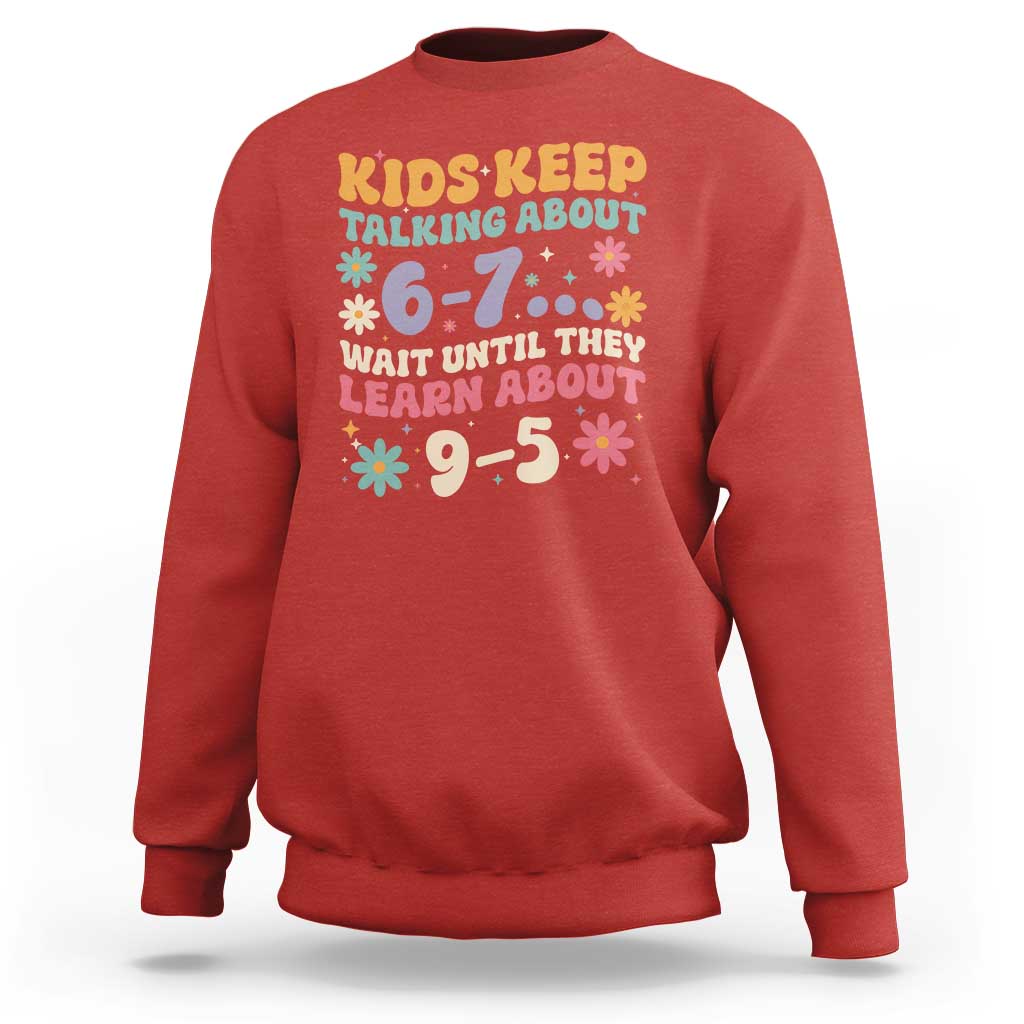 Kids Keep Talking About 6-7 Meme Sweatshirt Funny Teacher 9-5 Humor - Wonder Print Shop