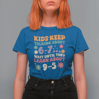 Kids Keep Talking About 6-7 Meme T Shirt For Women Funny Teacher 9-5 Humor - Wonder Print Shop