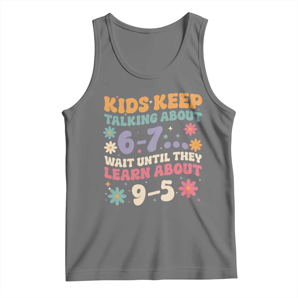 Kids Keep Talking About 6-7 Meme Tank Top Funny Teacher 9-5 Humor - Wonder Print Shop