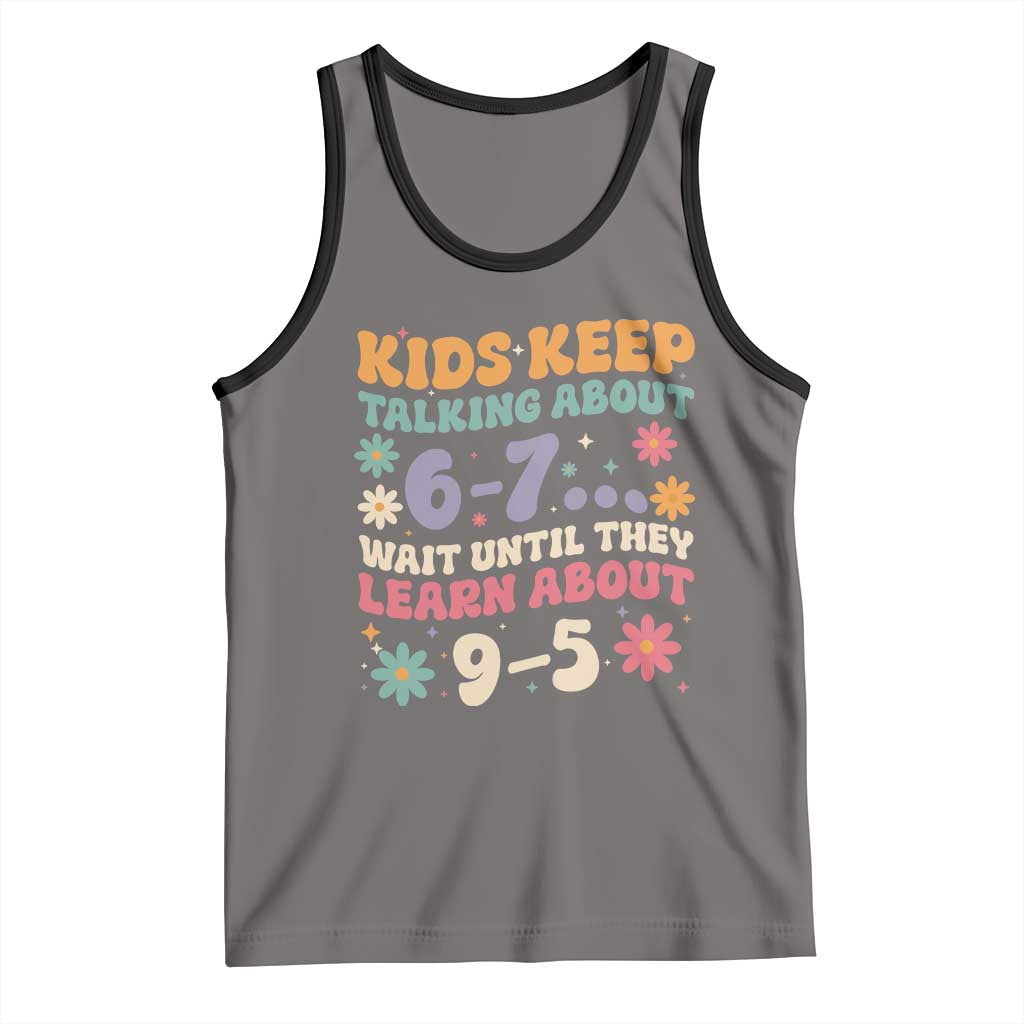 Kids Keep Talking About 6-7 Meme Tank Top Funny Teacher 9-5 Humor - Wonder Print Shop