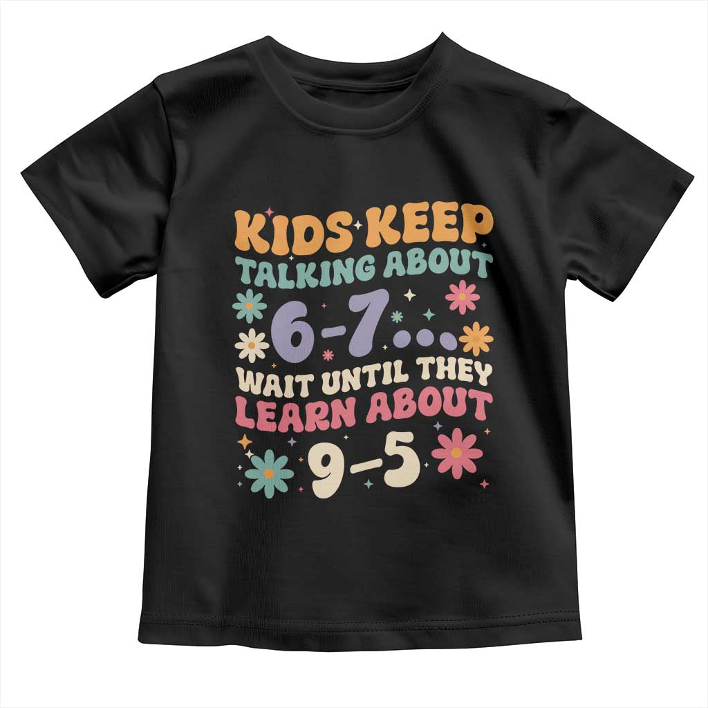 Kids Keep Talking About 6-7 Meme Toddler T Shirt Funny Teacher 9-5 Humor - Wonder Print Shop