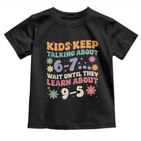 Kids Keep Talking About 6-7 Meme Toddler T Shirt Funny Teacher 9-5 Humor - Wonder Print Shop