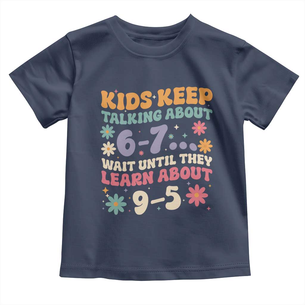 Kids Keep Talking About 6-7 Meme Toddler T Shirt Funny Teacher 9-5 Humor - Wonder Print Shop