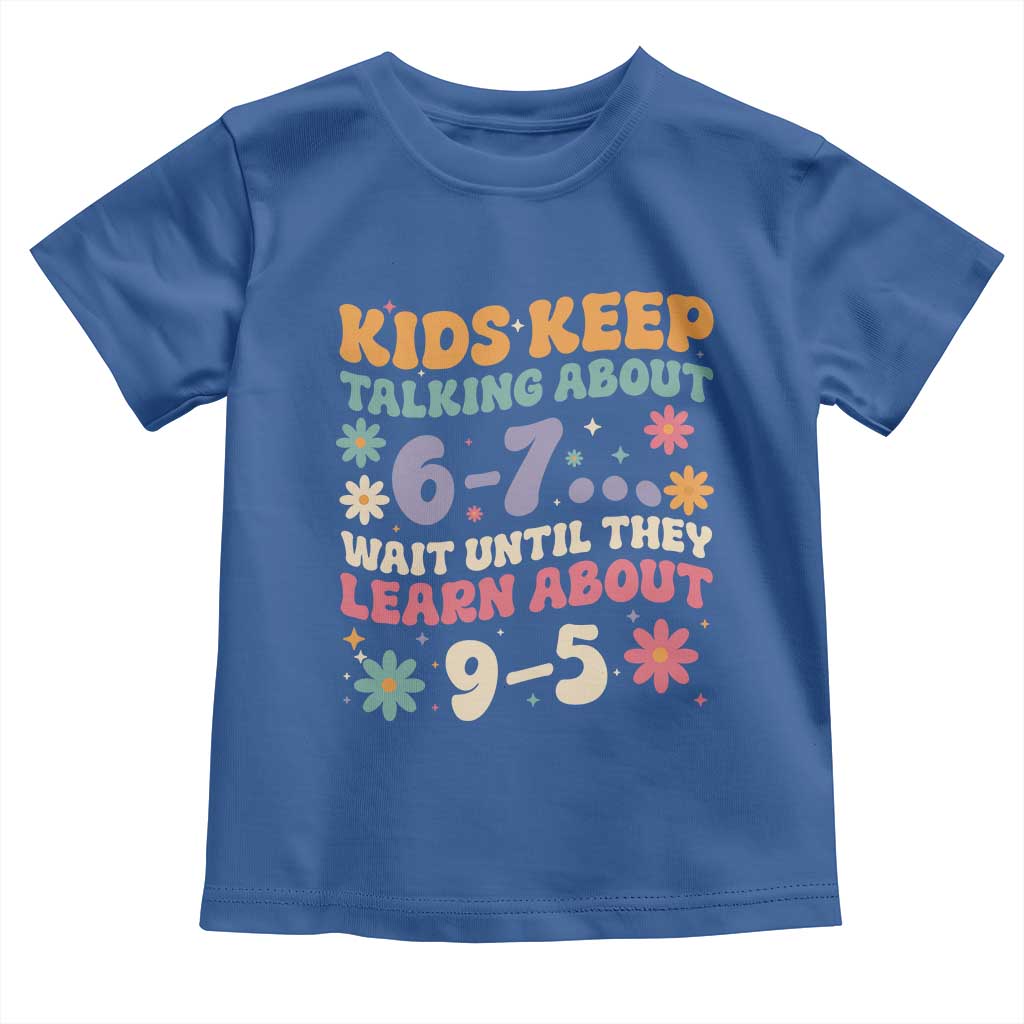 Kids Keep Talking About 6-7 Meme Toddler T Shirt Funny Teacher 9-5 Humor - Wonder Print Shop