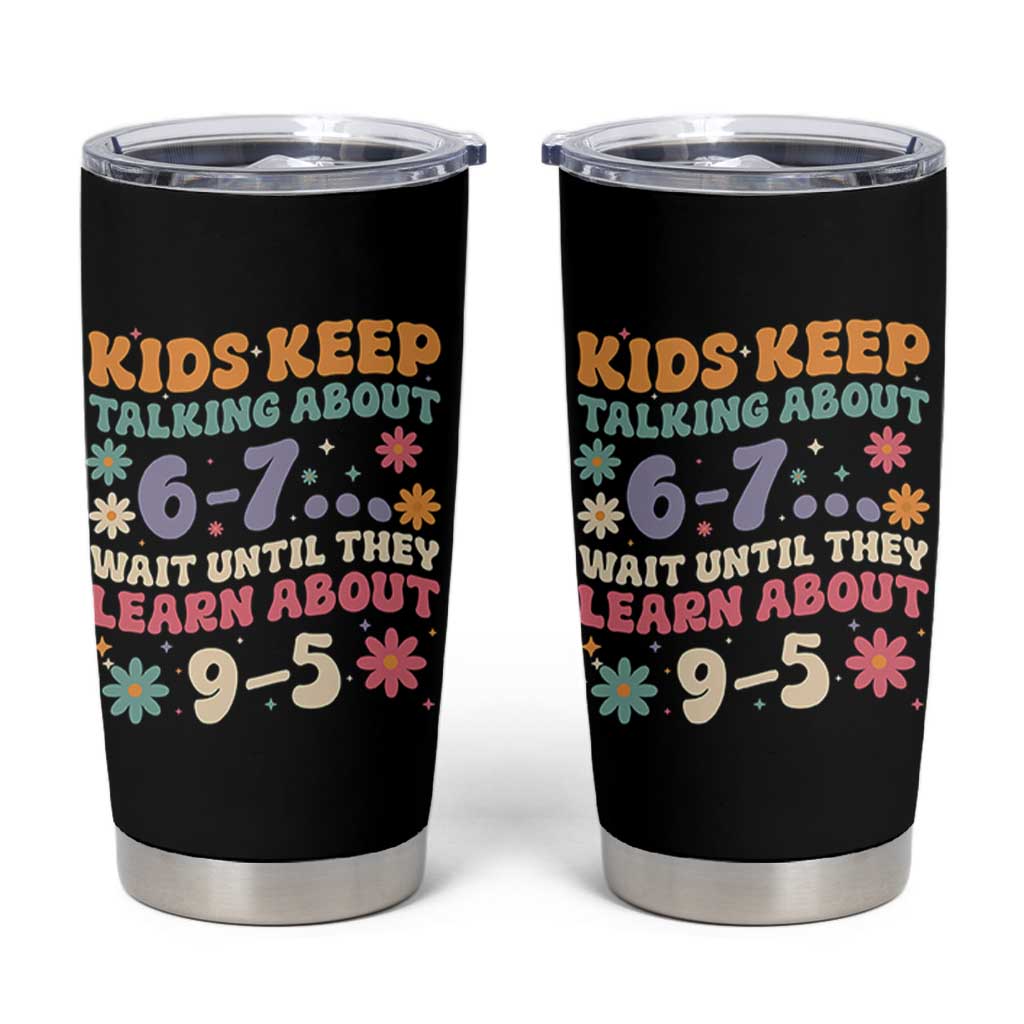 Kids Keep Talking About 6-7 Meme Tumbler Cup Funny Teacher 9-5 Humor - Wonder Print Shop