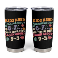Kids Keep Talking About 6-7 Meme Tumbler Cup Funny Teacher 9-5 Humor - Wonder Print Shop