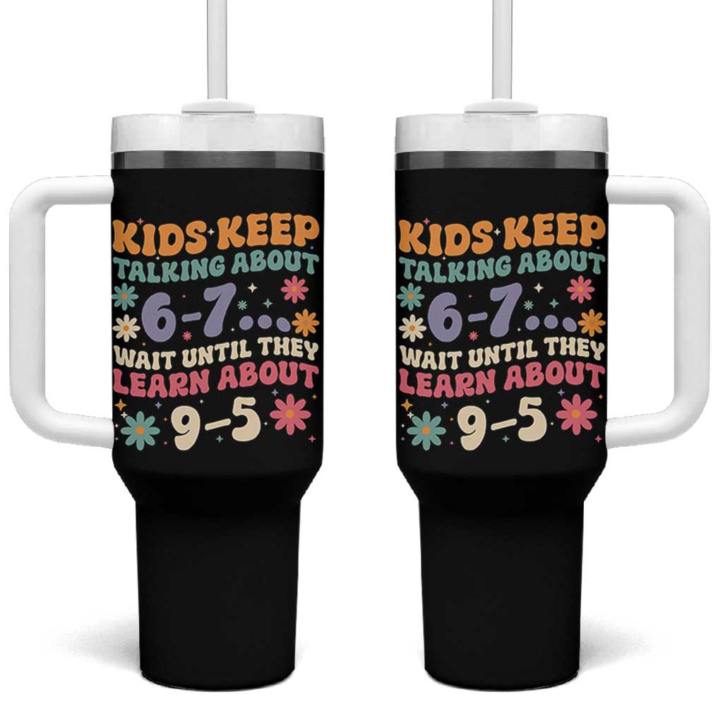 Kids Keep Talking About 6-7 Meme Tumbler With Handle Funny Teacher 9-5 Humor - Wonder Print Shop