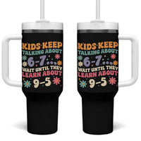 Kids Keep Talking About 6-7 Meme Tumbler With Handle Funny Teacher 9-5 Humor - Wonder Print Shop