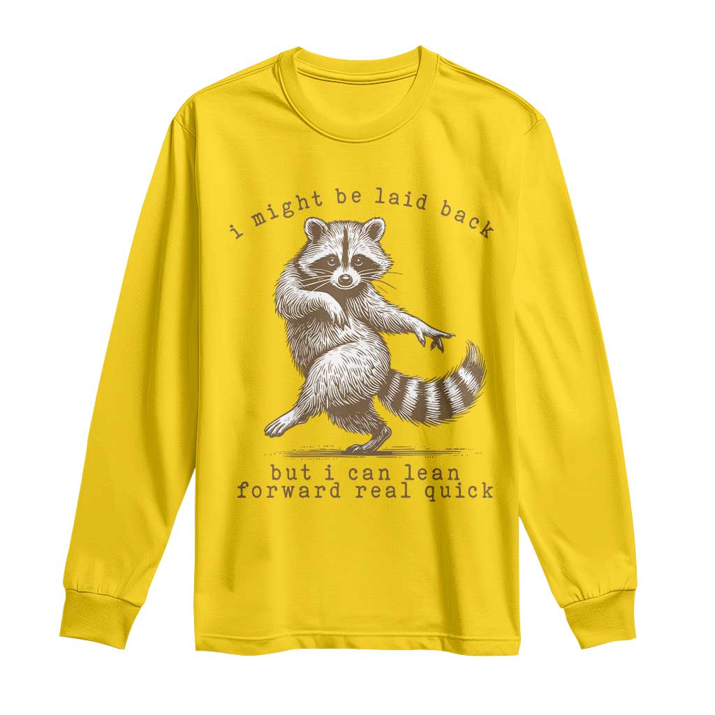 Funny Raccoon Sarcastic Long Sleeve Shirt I Might Be Laid Back But I Can Lean Forward Real Quick