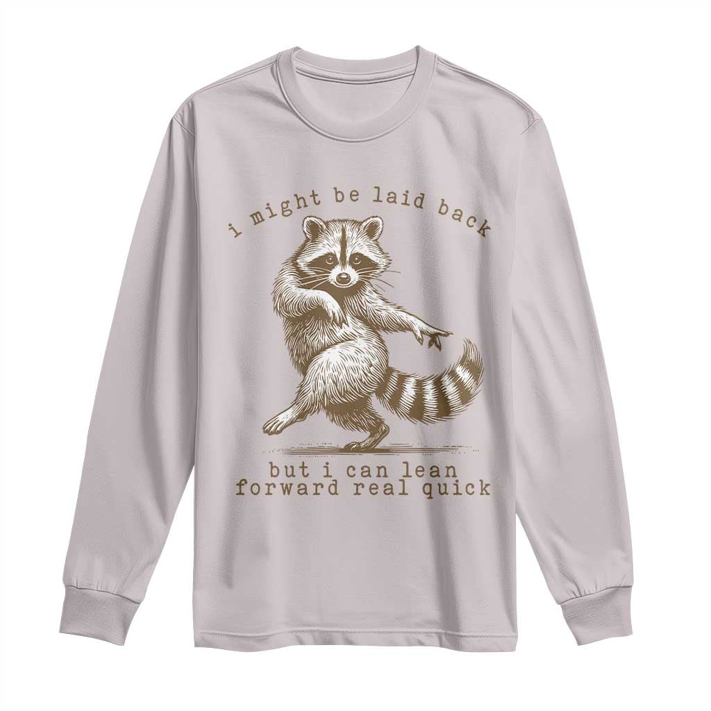 Funny Raccoon Sarcastic Long Sleeve Shirt I Might Be Laid Back But I Can Lean Forward Real Quick
