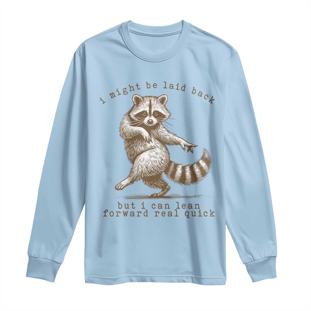 Funny Raccoon Sarcastic Long Sleeve Shirt I Might Be Laid Back But I Can Lean Forward Real Quick