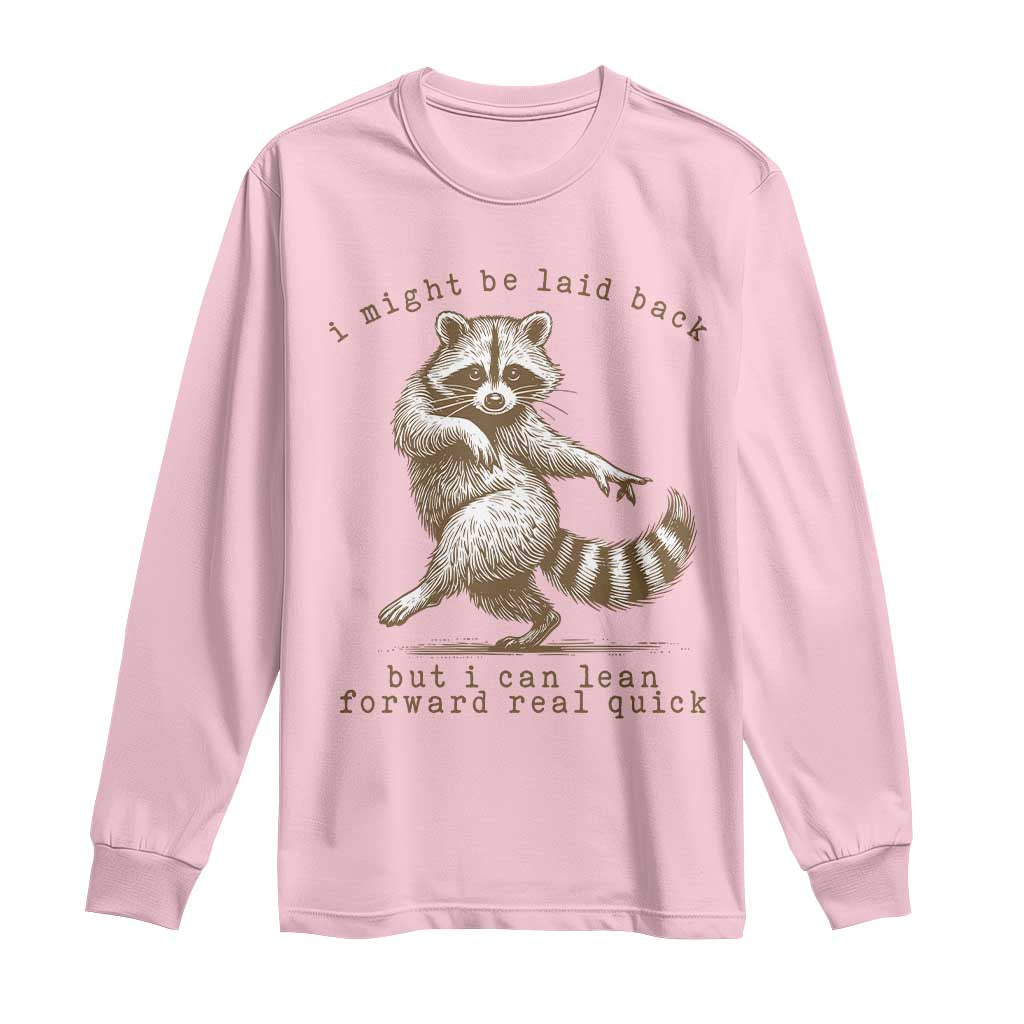 Funny Raccoon Sarcastic Long Sleeve Shirt I Might Be Laid Back But I Can Lean Forward Real Quick