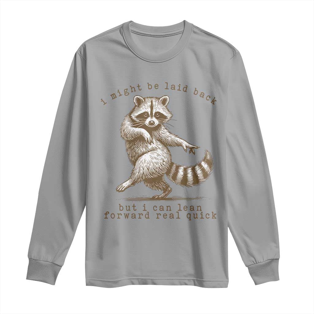 Funny Raccoon Sarcastic Long Sleeve Shirt I Might Be Laid Back But I Can Lean Forward Real Quick
