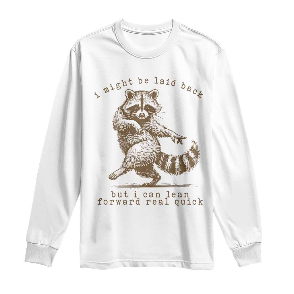 Funny Raccoon Sarcastic Long Sleeve Shirt I Might Be Laid Back But I Can Lean Forward Real Quick