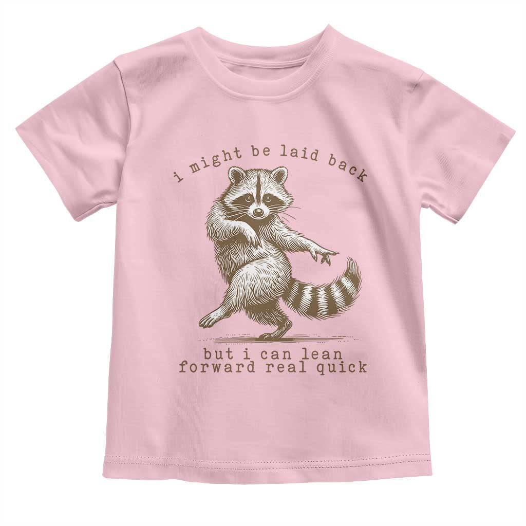 Funny Raccoon Sarcastic Toddler T Shirt I Might Be Laid Back But I Can Lean Forward Real Quick