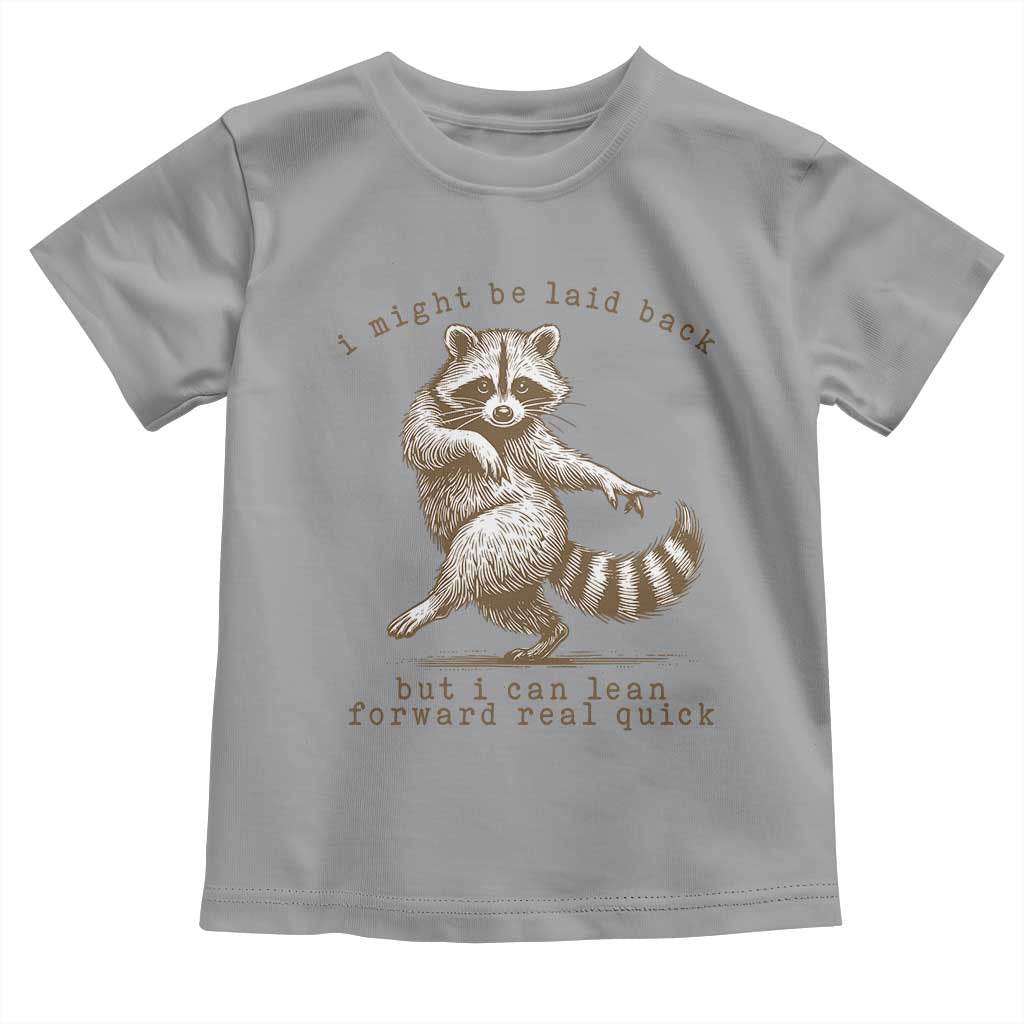 Funny Raccoon Sarcastic Toddler T Shirt I Might Be Laid Back But I Can Lean Forward Real Quick