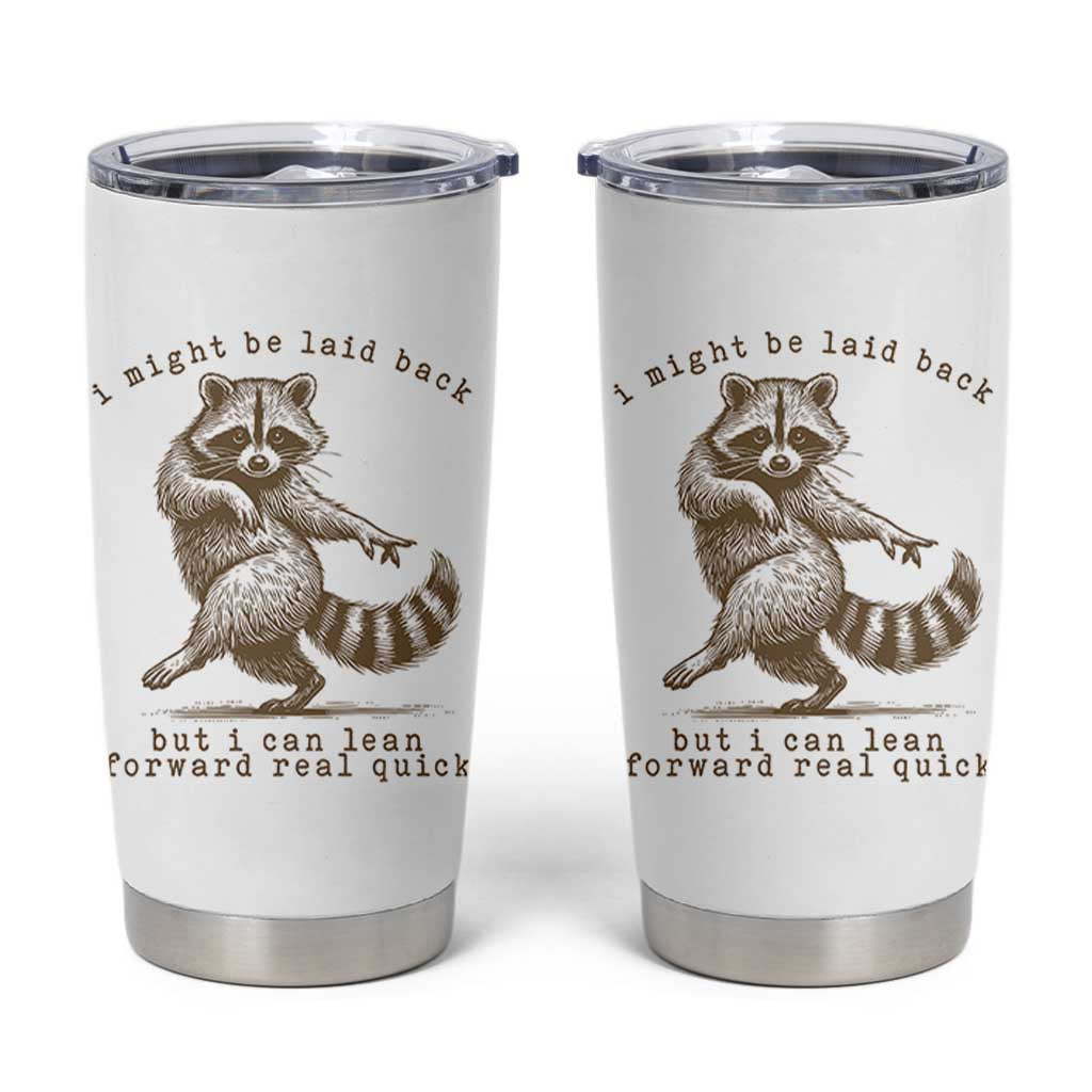 Funny Raccoon Sarcastic Tumbler Cup I Might Be Laid Back But I Can Lean Forward Real Quick