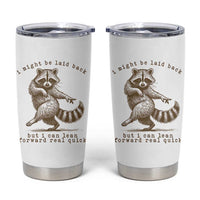 Funny Raccoon Sarcastic Tumbler Cup I Might Be Laid Back But I Can Lean Forward Real Quick