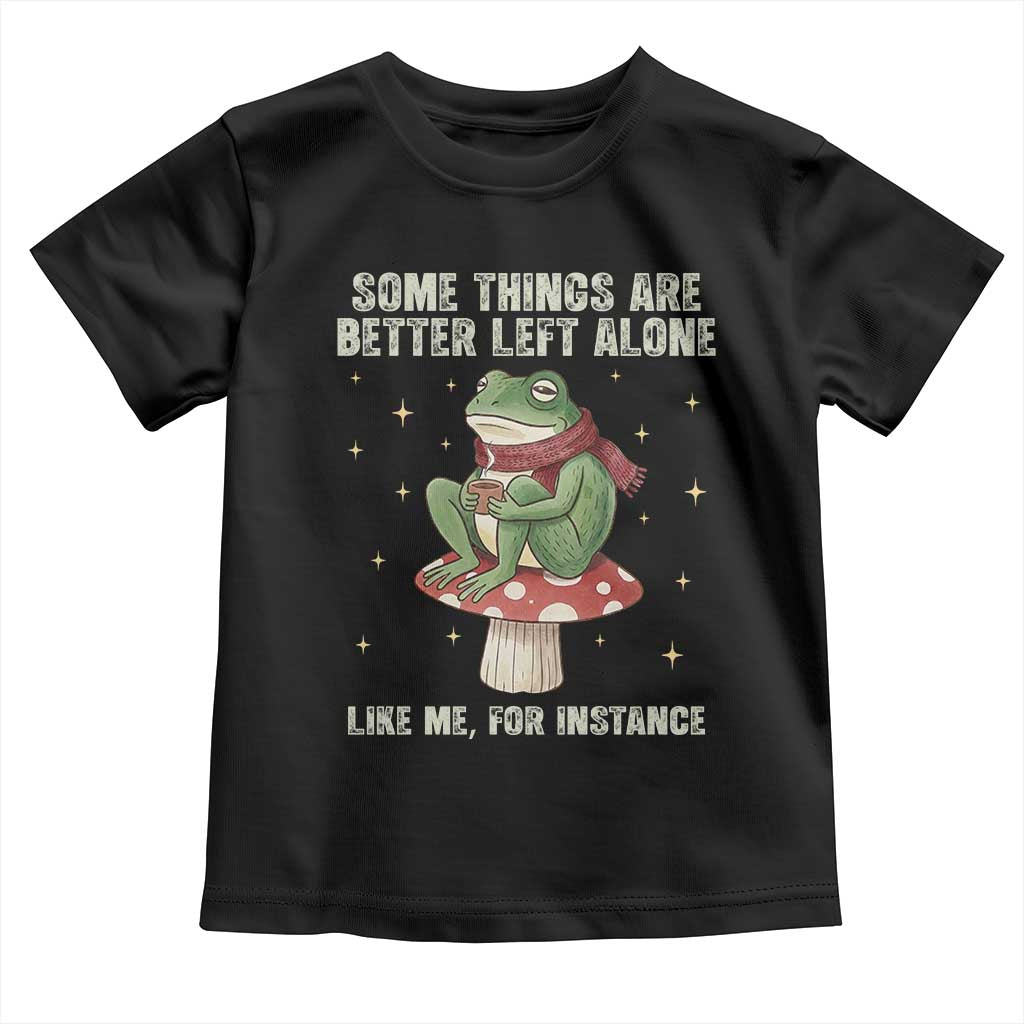 Funny Frog Sarcastic Toddler T Shirt Some Things Are Better Left Alone