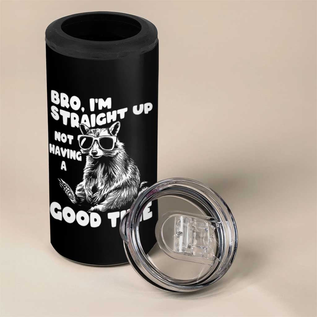 Funny Raccon Sarcastic 4 in 1 Can Cooler Tumbler Bro I Am Straight Up Not Even Having A Good Time