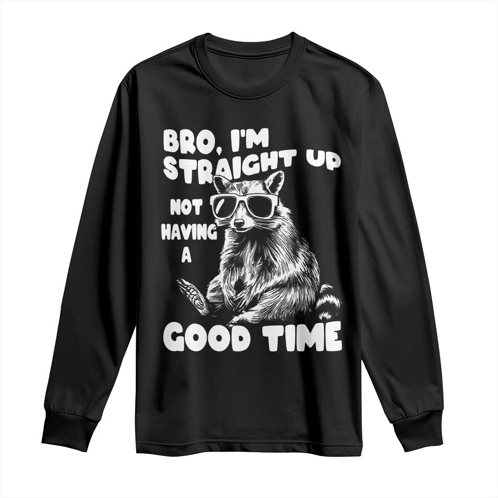 Funny Raccon Sarcastic Long Sleeve Shirt Bro I Am Straight Up Not Even Having A Good Time