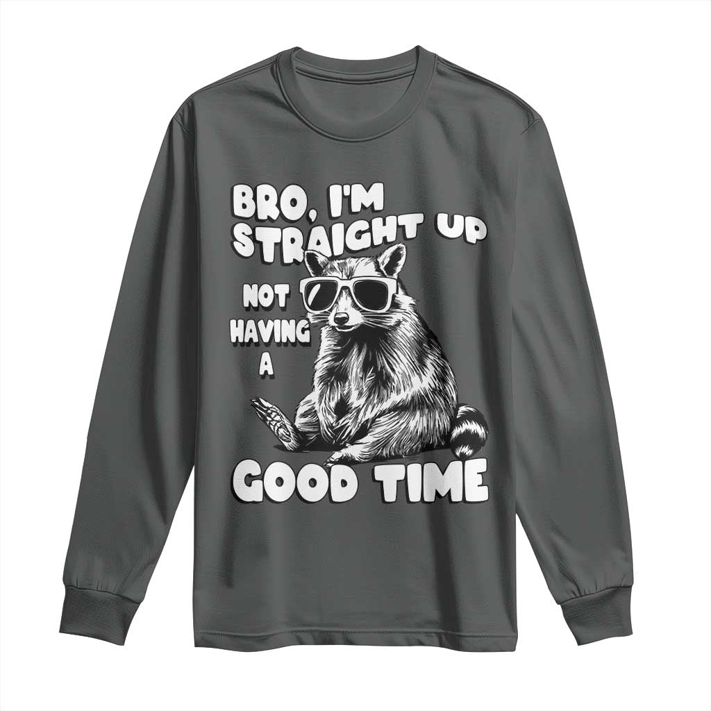 Funny Raccon Sarcastic Long Sleeve Shirt Bro I Am Straight Up Not Even Having A Good Time