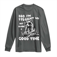 Funny Raccon Sarcastic Long Sleeve Shirt Bro I Am Straight Up Not Even Having A Good Time