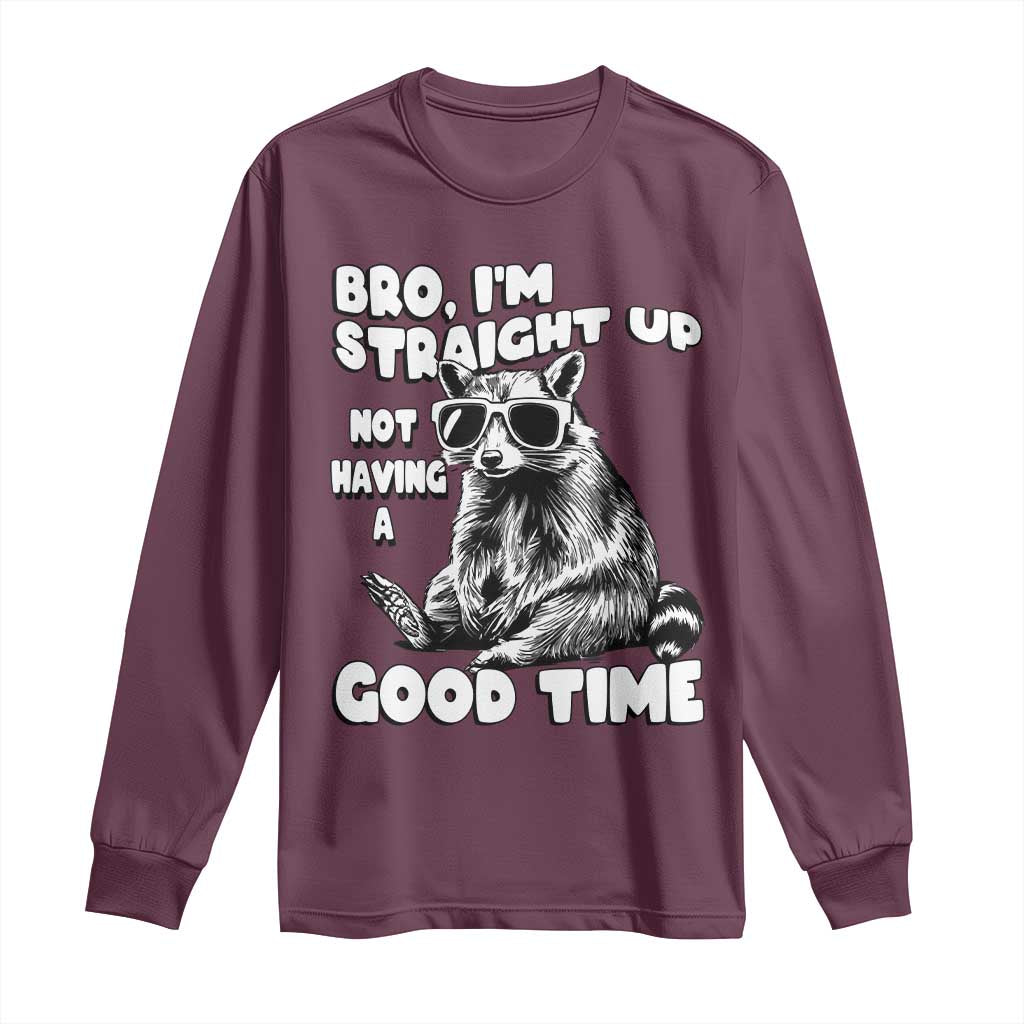 Funny Raccon Sarcastic Long Sleeve Shirt Bro I Am Straight Up Not Even Having A Good Time