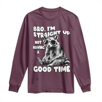 Funny Raccon Sarcastic Long Sleeve Shirt Bro I Am Straight Up Not Even Having A Good Time