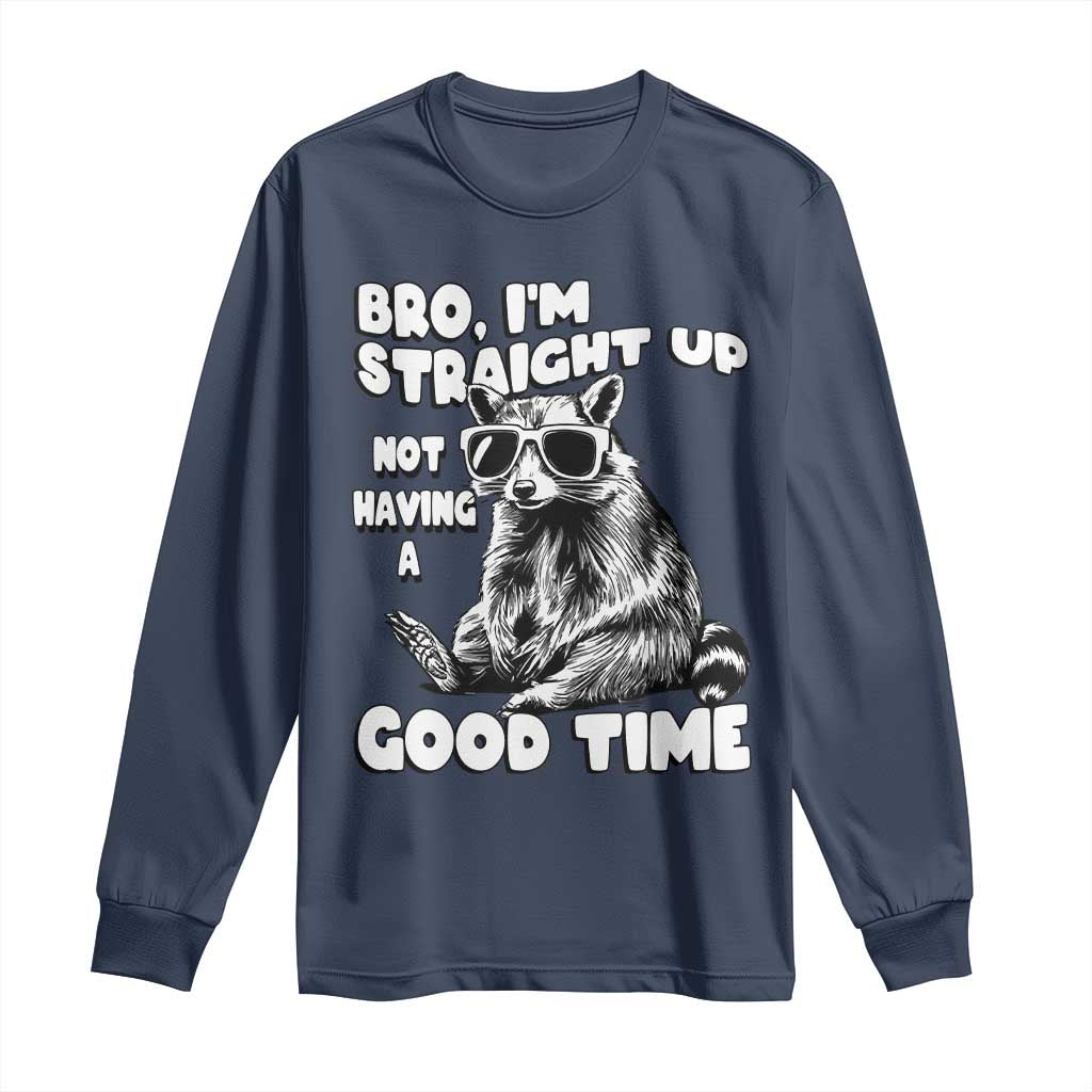 Funny Raccon Sarcastic Long Sleeve Shirt Bro I Am Straight Up Not Even Having A Good Time