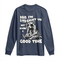 Funny Raccon Sarcastic Long Sleeve Shirt Bro I Am Straight Up Not Even Having A Good Time
