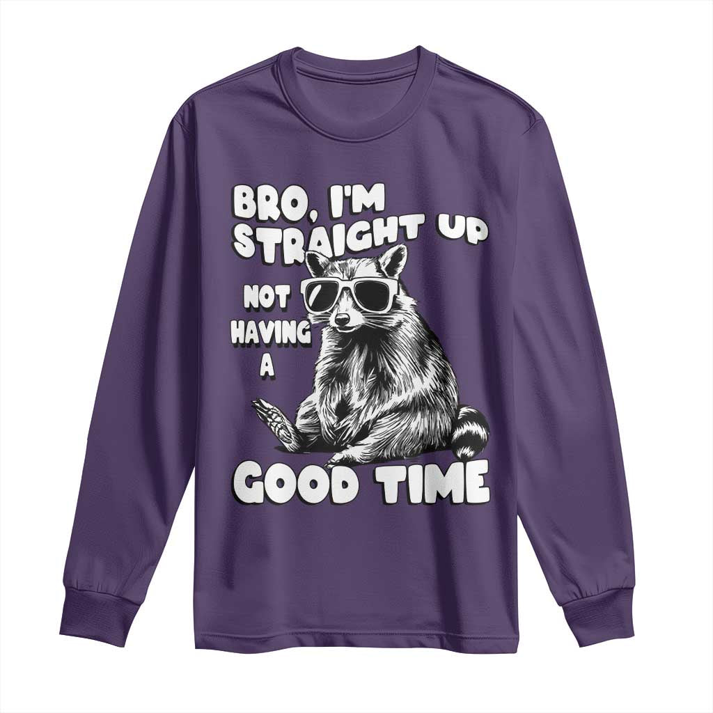 Funny Raccon Sarcastic Long Sleeve Shirt Bro I Am Straight Up Not Even Having A Good Time
